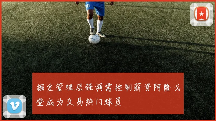 掘金管理层强调需控制薪资阿隆戈登成为交易热门球员