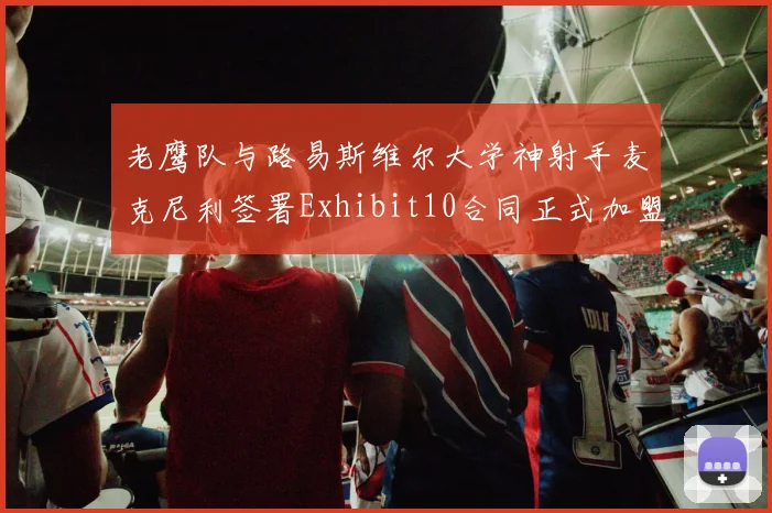 老鹰队与路易斯维尔大学神射手麦克尼利签署Exhibit10合同正式加盟